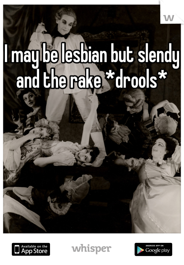 I may be lesbian but slendy and the rake *drools*