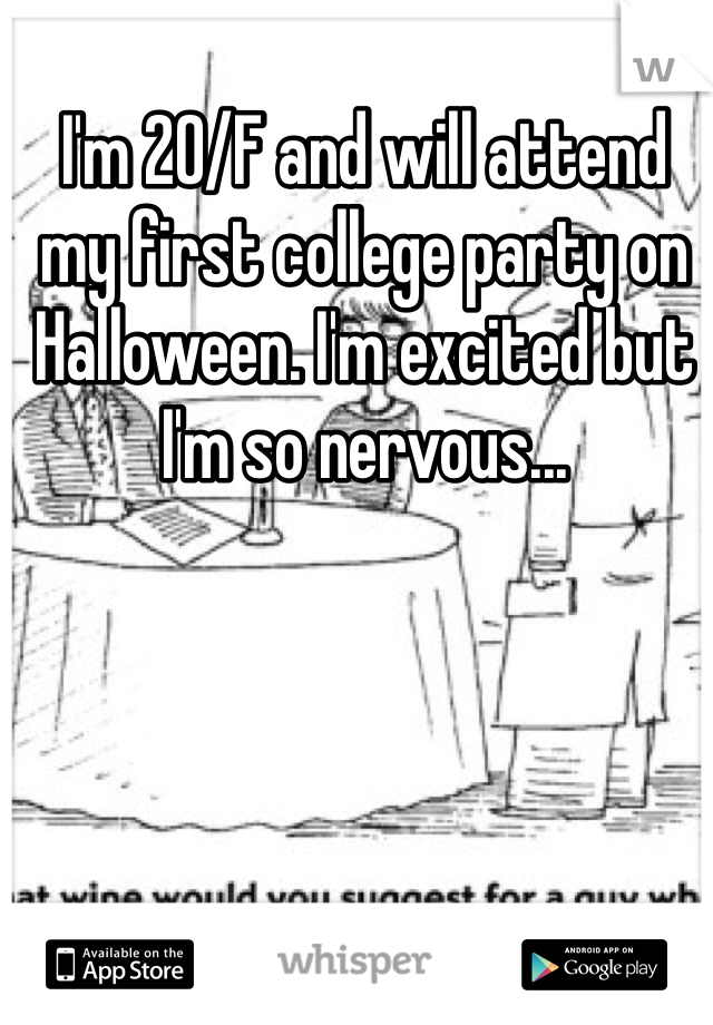 I'm 20/F and will attend my first college party on Halloween. I'm excited but I'm so nervous... 