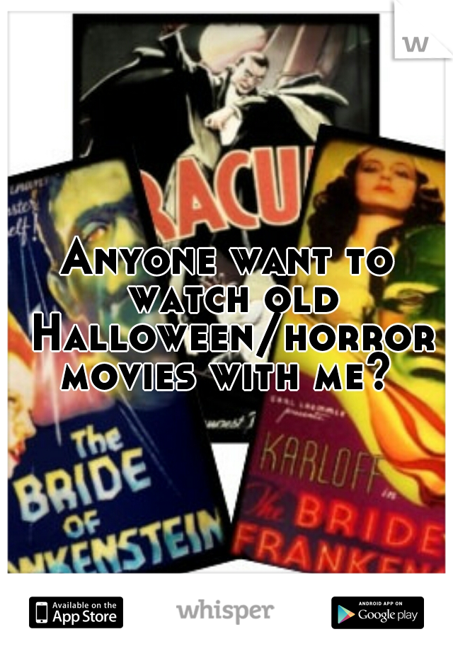 Anyone want to watch old Halloween/horror movies with me? 