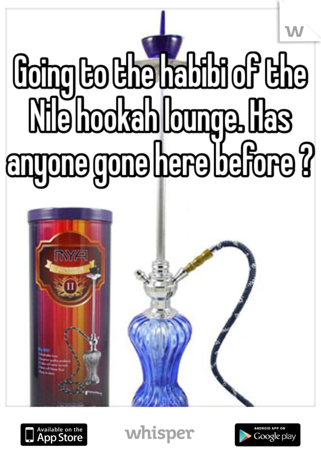 Going to the habibi of the Nile hookah lounge. Has anyone gone here before ?