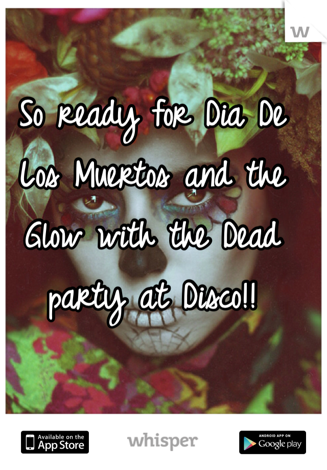 So ready for Dia De Los Muertos and the Glow with the Dead party at Disco!!