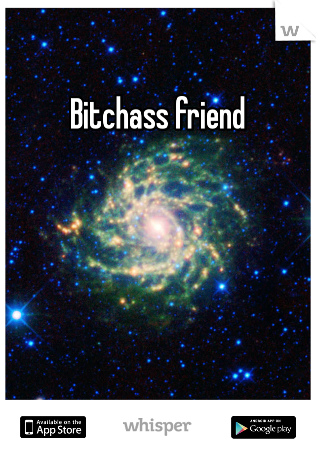 Bitchass friend