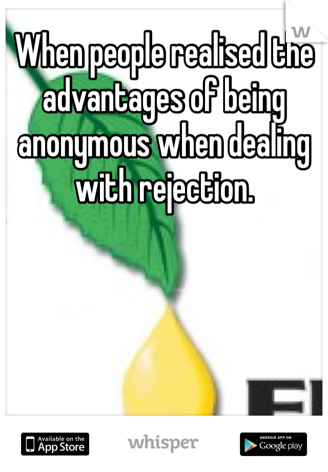 When people realised the advantages of being anonymous when dealing with rejection.