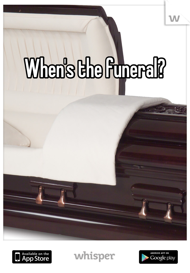 When's the funeral?