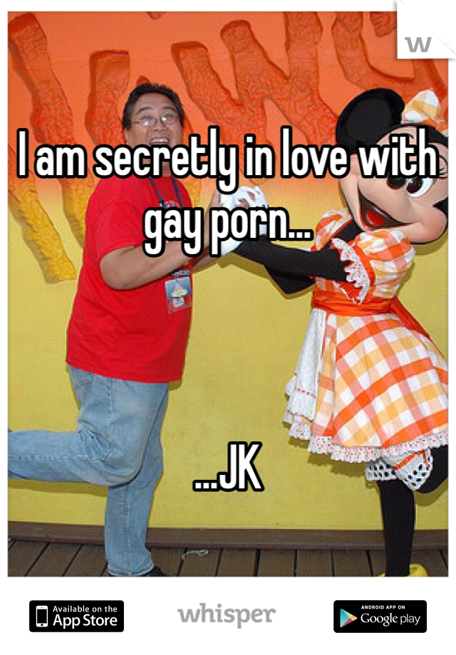 I am secretly in love with gay porn...



...JK