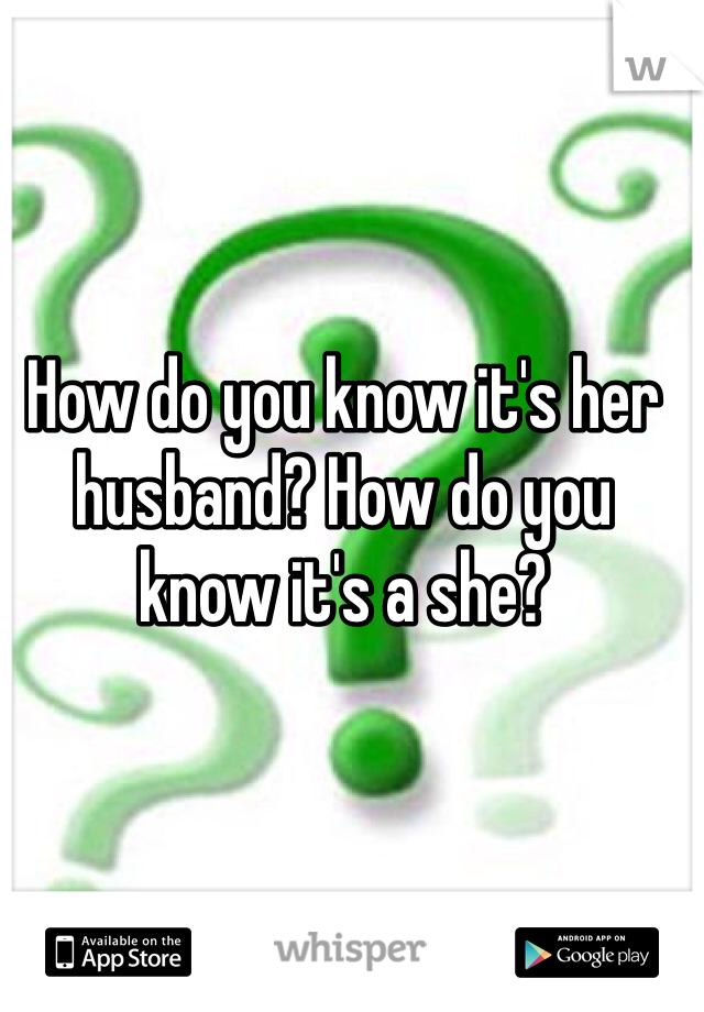 How do you know it's her husband? How do you know it's a she? 