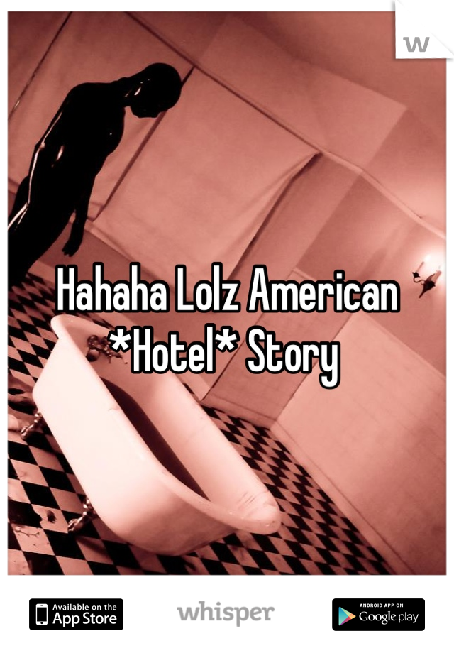 Hahaha Lolz American *Hotel* Story 