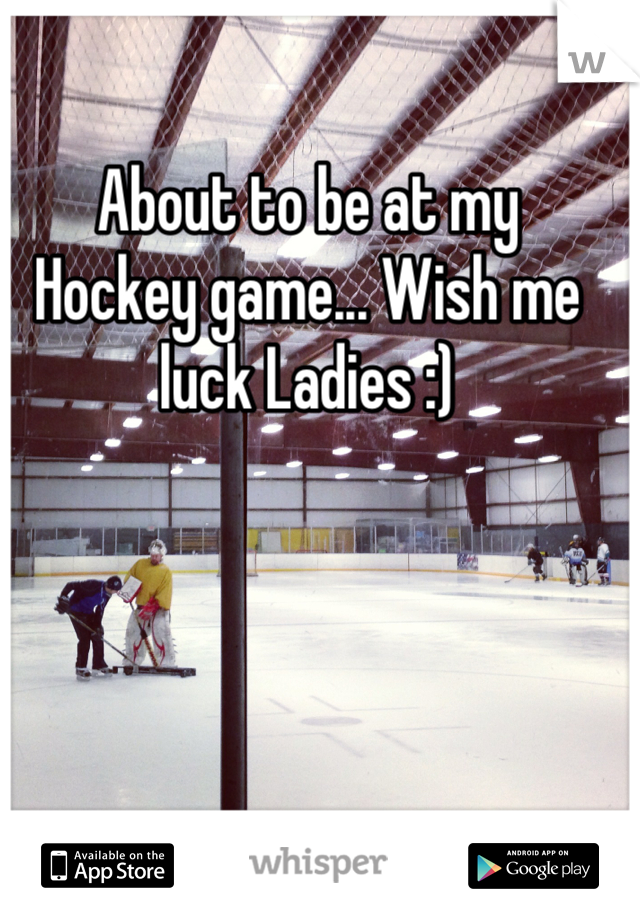 About to be at my
Hockey game... Wish me luck Ladies :)