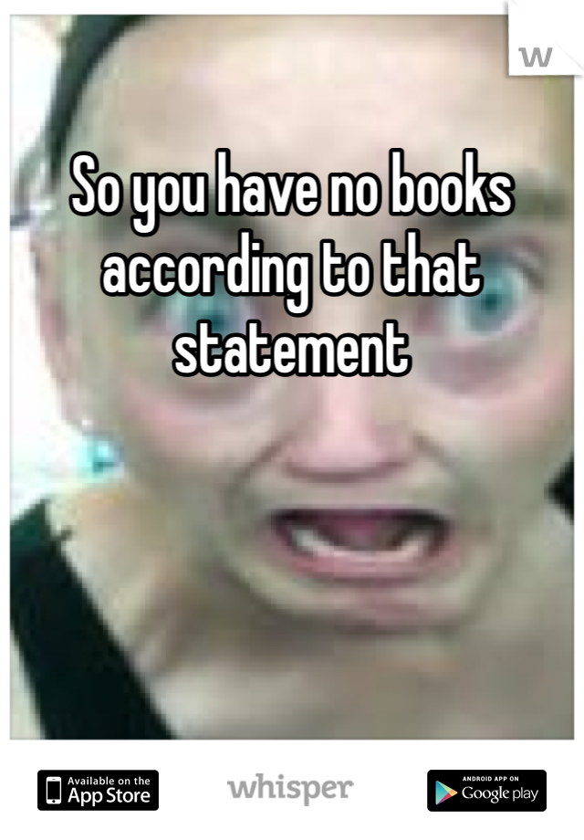So you have no books according to that statement