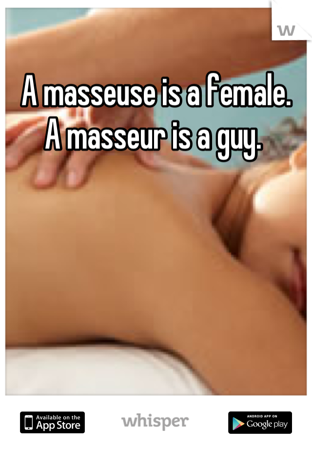 A masseuse is a female. 
A masseur is a guy. 