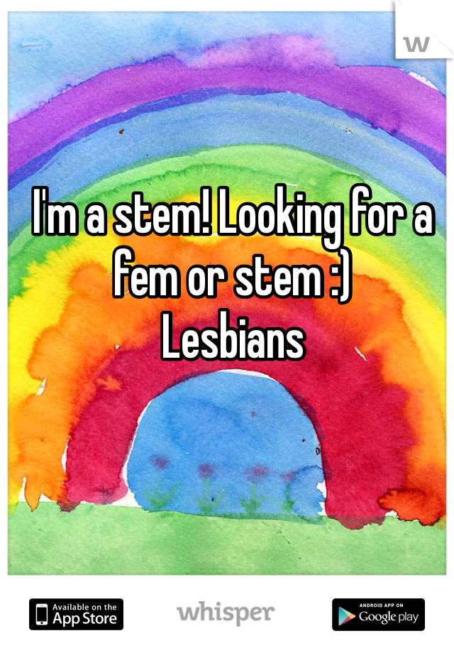 I'm a stem! Looking for a fem or stem :)
Lesbians