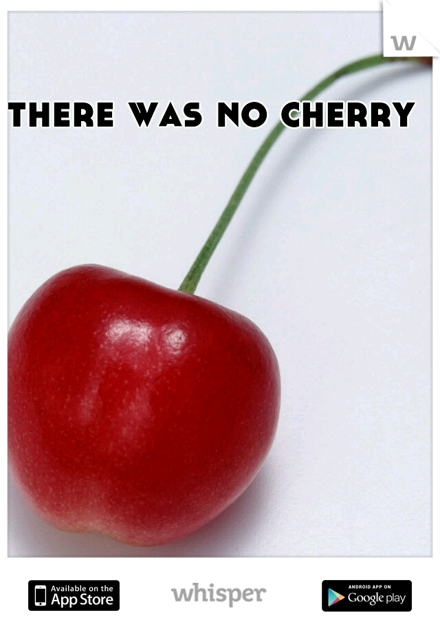 there was no cherry