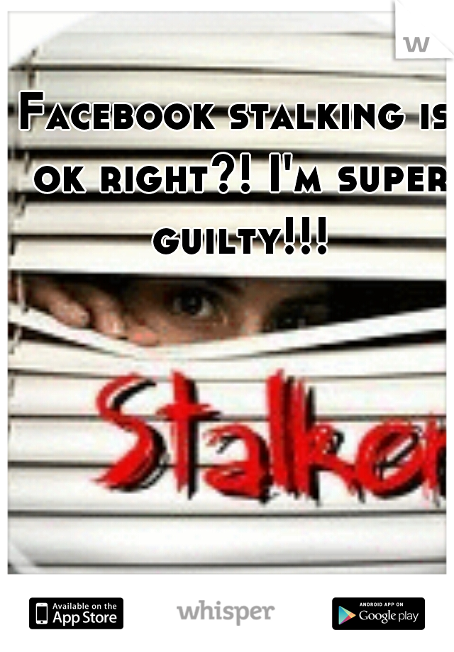 Facebook stalking is ok right?! I'm super guilty!!!