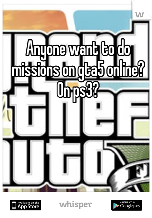 Anyone want to do missions on gta5 online? On ps3?
