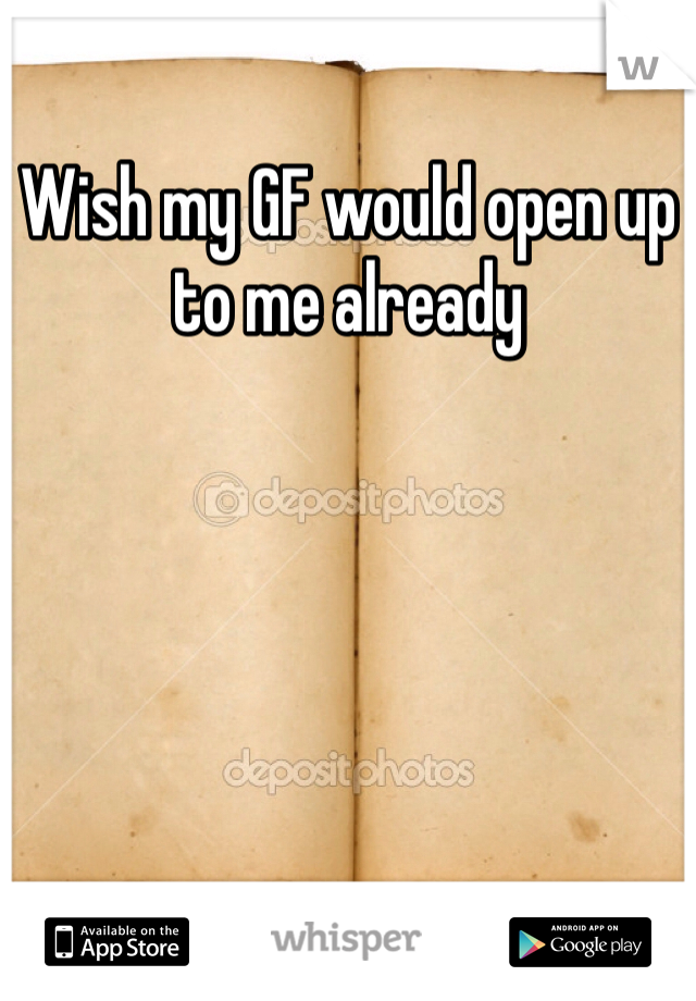 Wish my GF would open up to me already