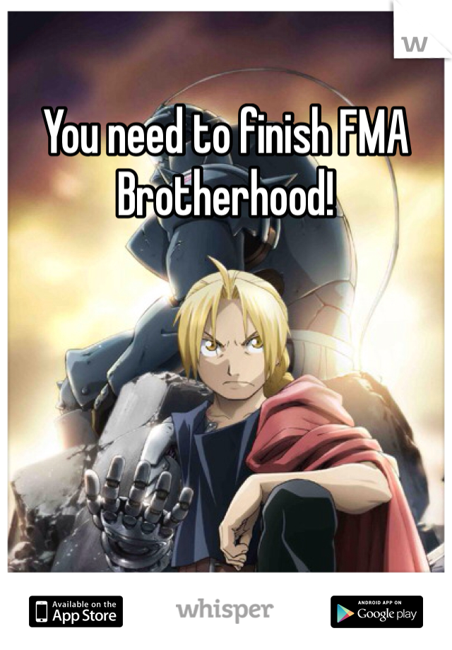 You need to finish FMA Brotherhood!