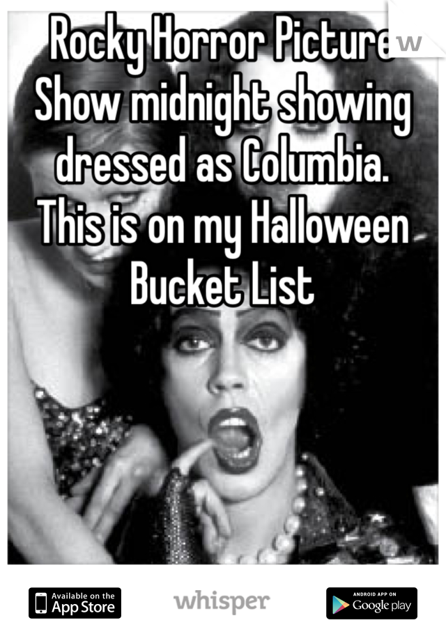 Rocky Horror Picture Show midnight showing dressed as Columbia. 
This is on my Halloween Bucket List