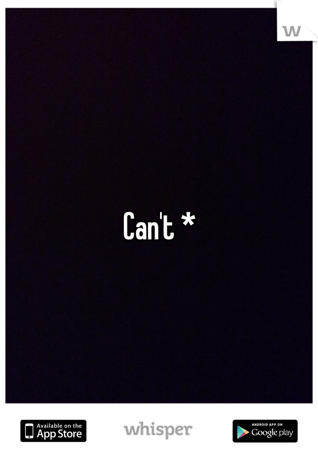 Can't *