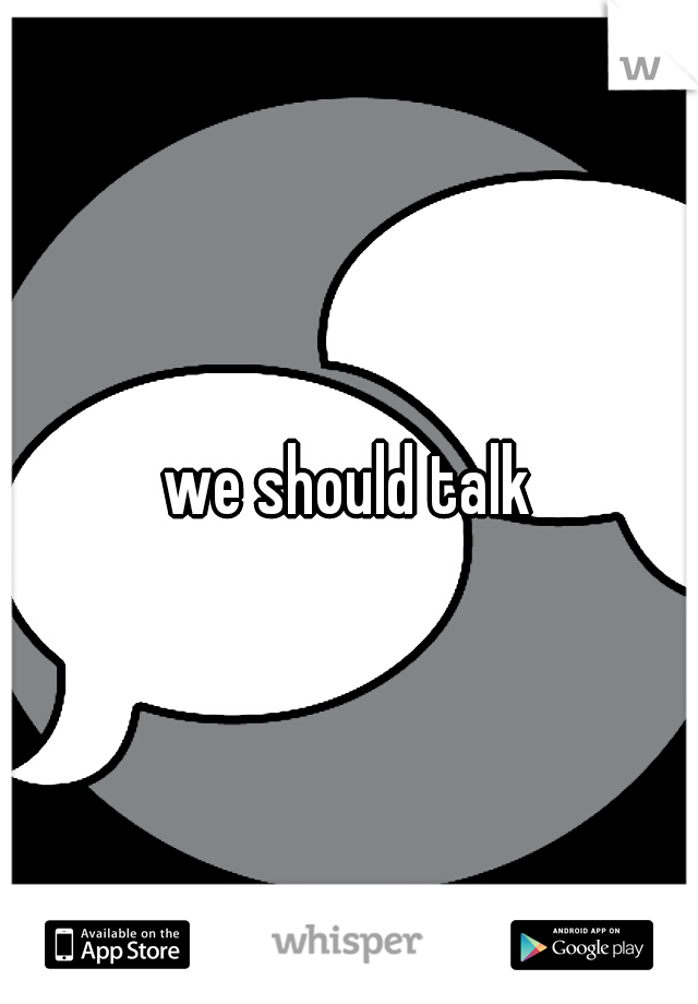we should talk