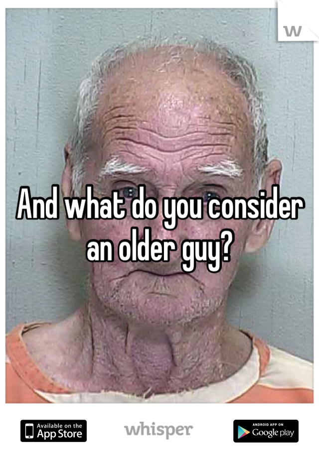 And what do you consider an older guy?