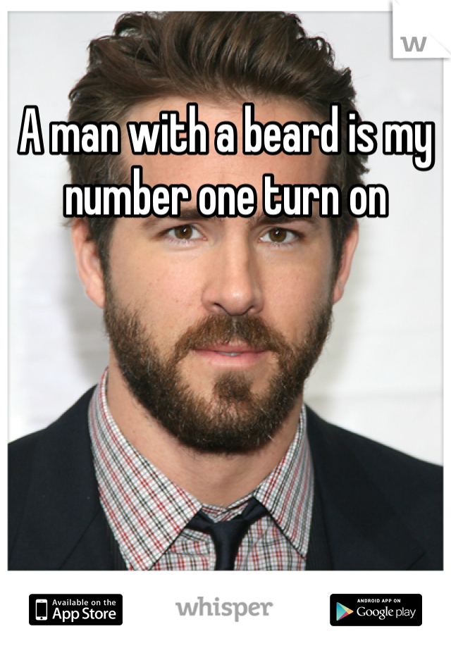 A man with a beard is my number one turn on