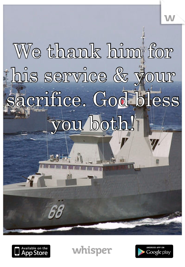 We thank him for his service & your sacrifice. God bless you both!