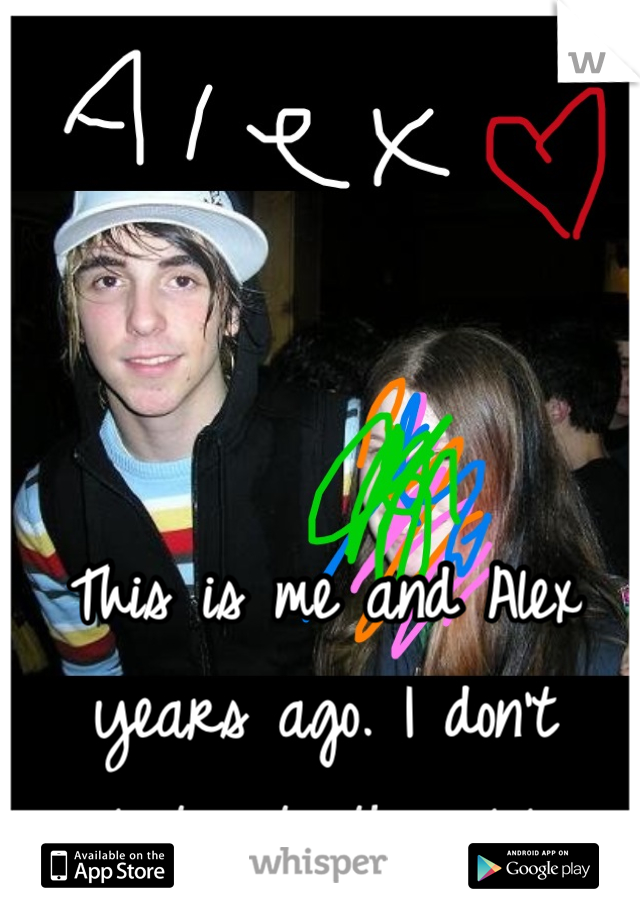 This is me and Alex years ago. I don't listen to them lol
