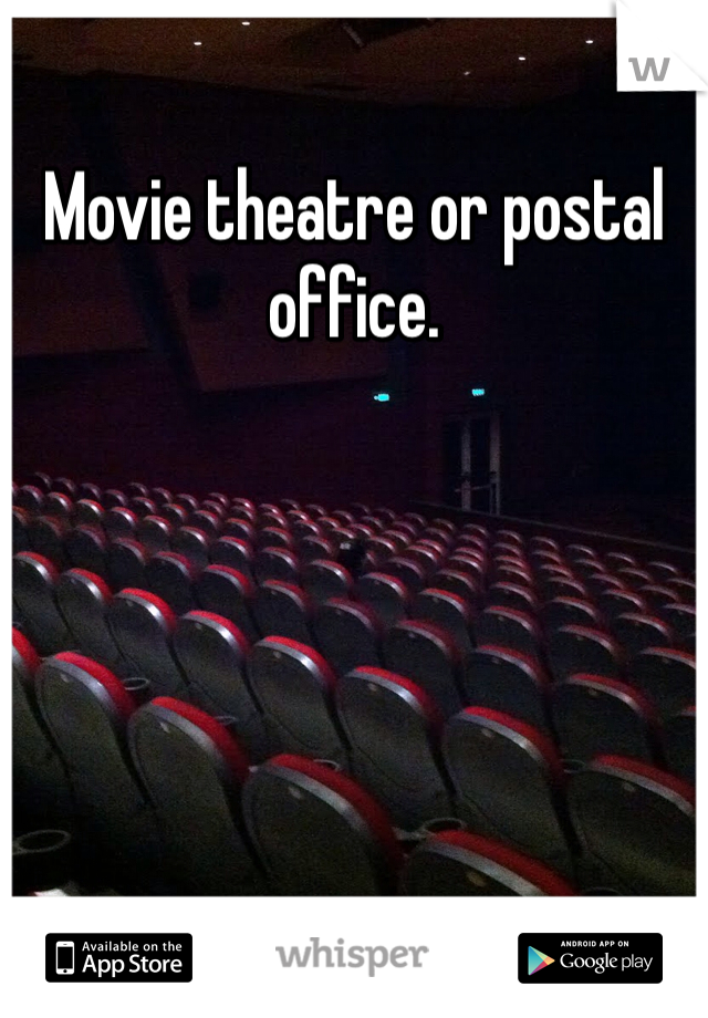 Movie theatre or postal office.