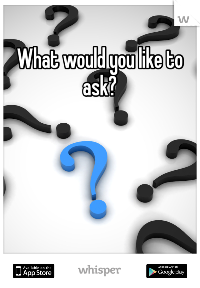 What would you like to ask?