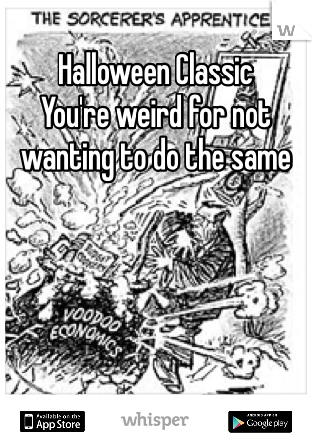 Halloween Classic 
You're weird for not wanting to do the same