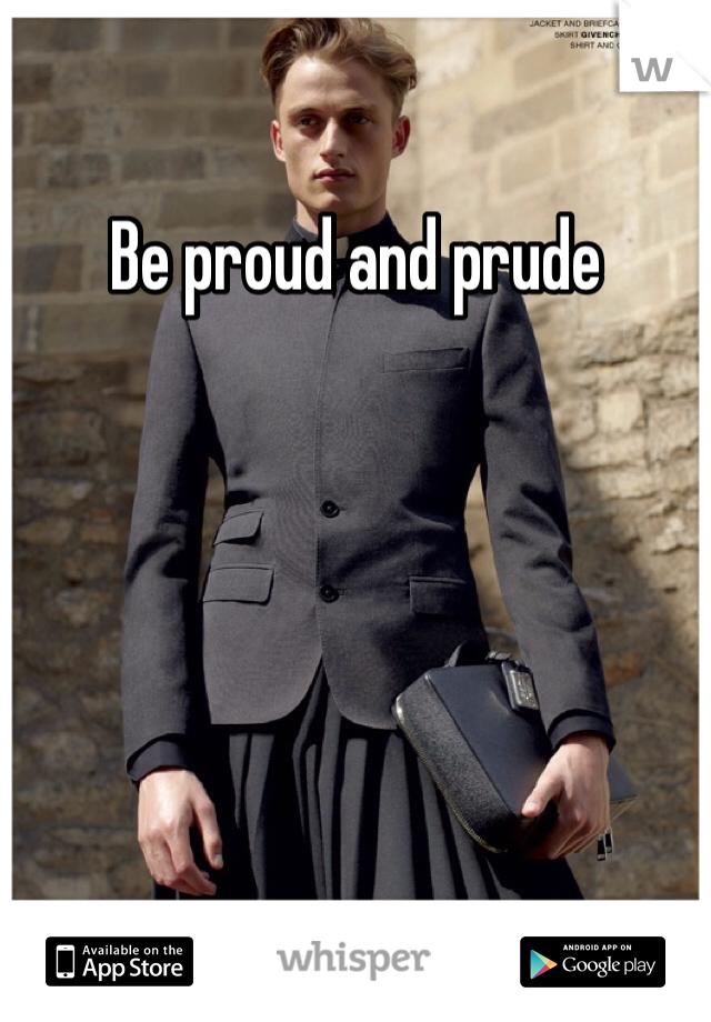 Be proud and prude 