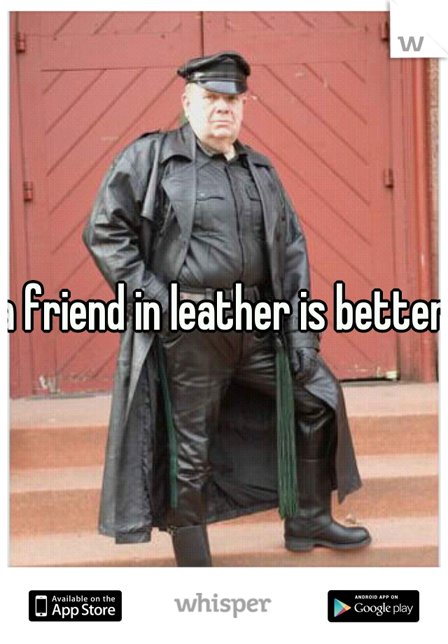 a friend in leather is better 