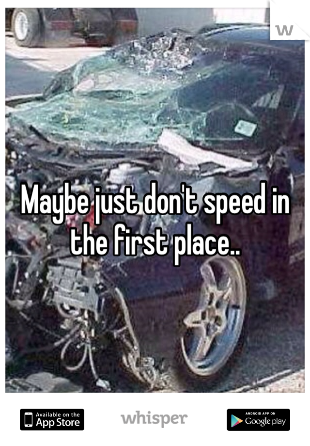 Maybe just don't speed in the first place..