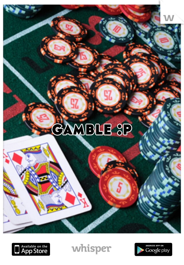 gamble :p