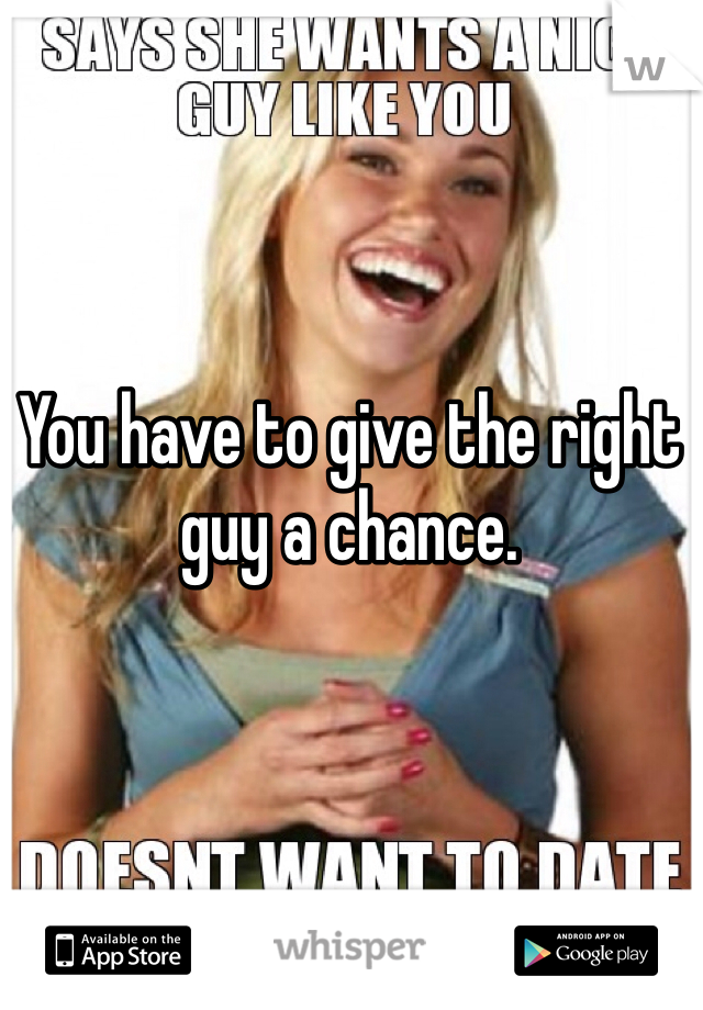 You have to give the right guy a chance. 