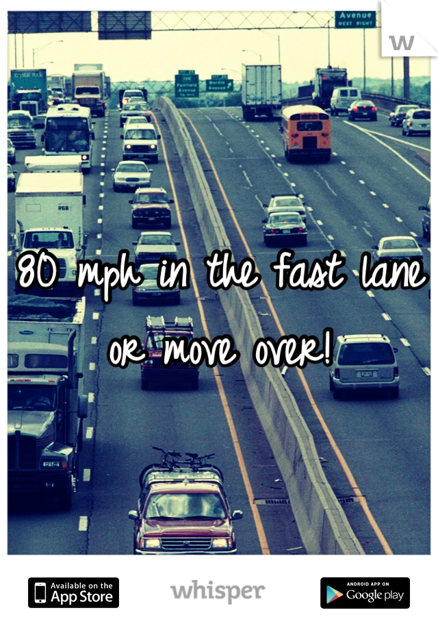 80 mph in the fast lane or move over!