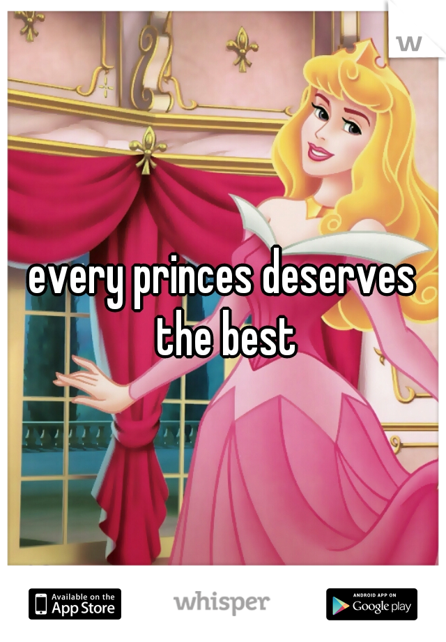 every princes deserves the best