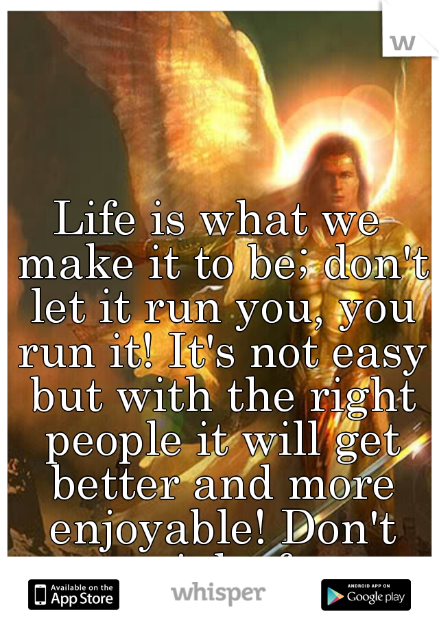 Life is what we make it to be; don't let it run you, you run it! It's not easy but with the right people it will get better and more enjoyable! Don't cut tonight for you and me both :)