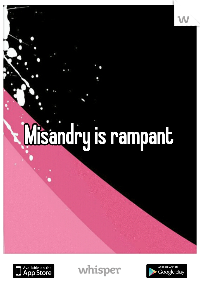 Misandry is rampant