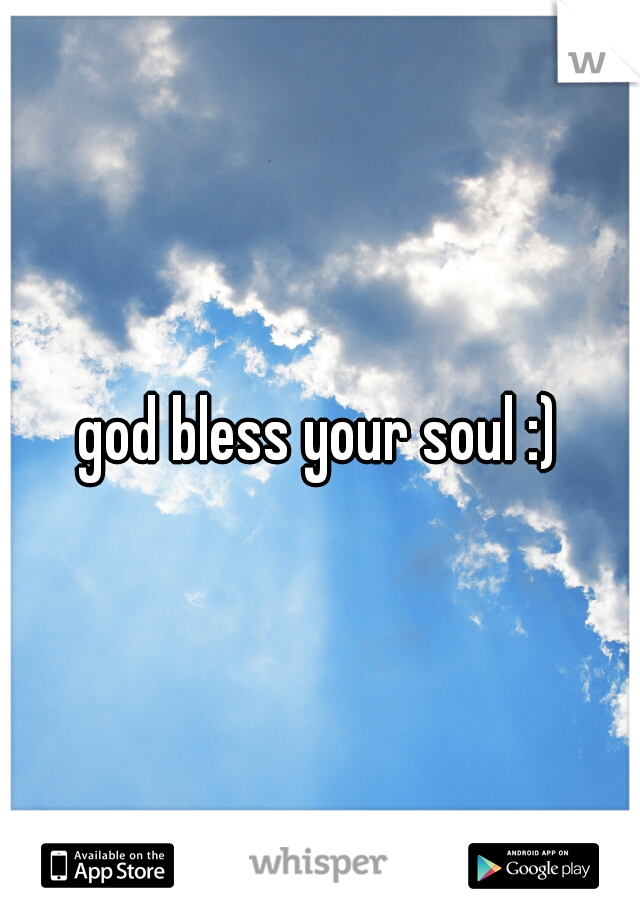 god bless your soul :)