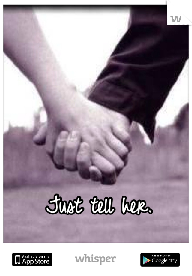 Just tell her.
