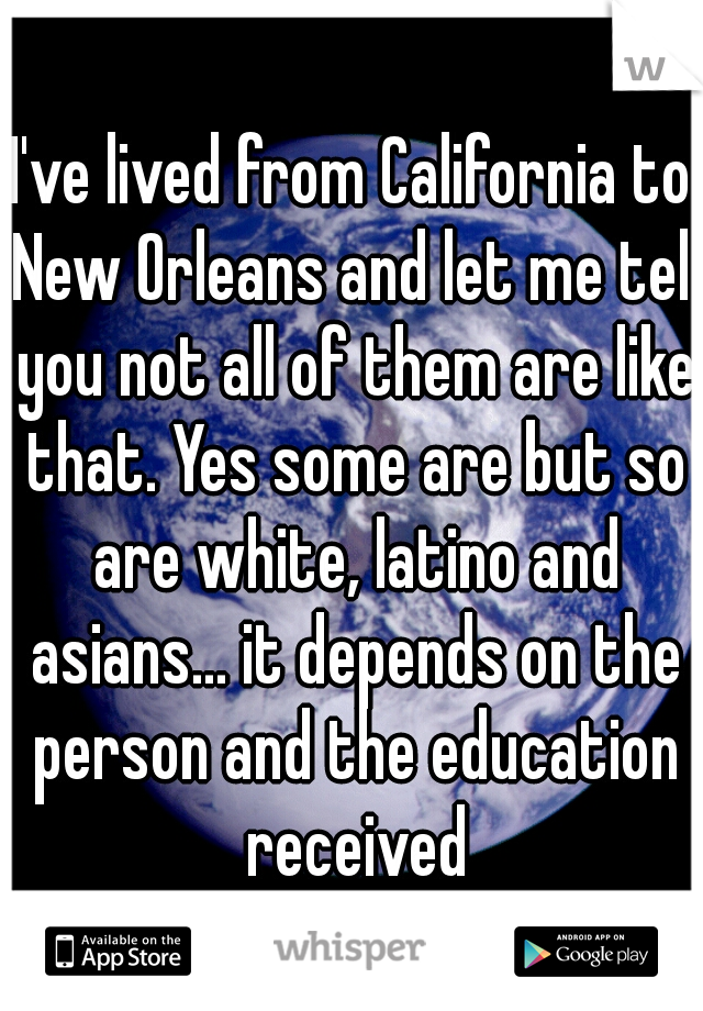 I've lived from California to New Orleans and let me tell you not all of them are like that. Yes some are but so are white, latino and asians... it depends on the person and the education received