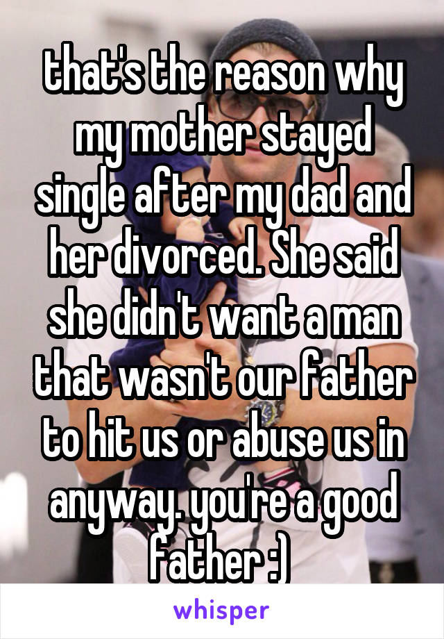 that's the reason why my mother stayed single after my dad and her divorced. She said she didn't want a man that wasn't our father to hit us or abuse us in anyway. you're a good father :) 
