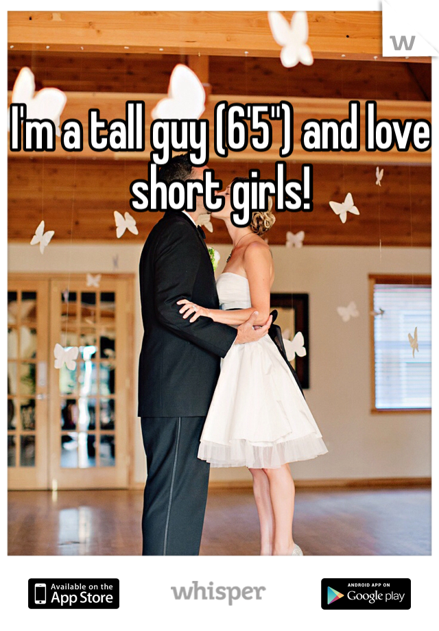 I'm a tall guy (6'5") and love short girls! 