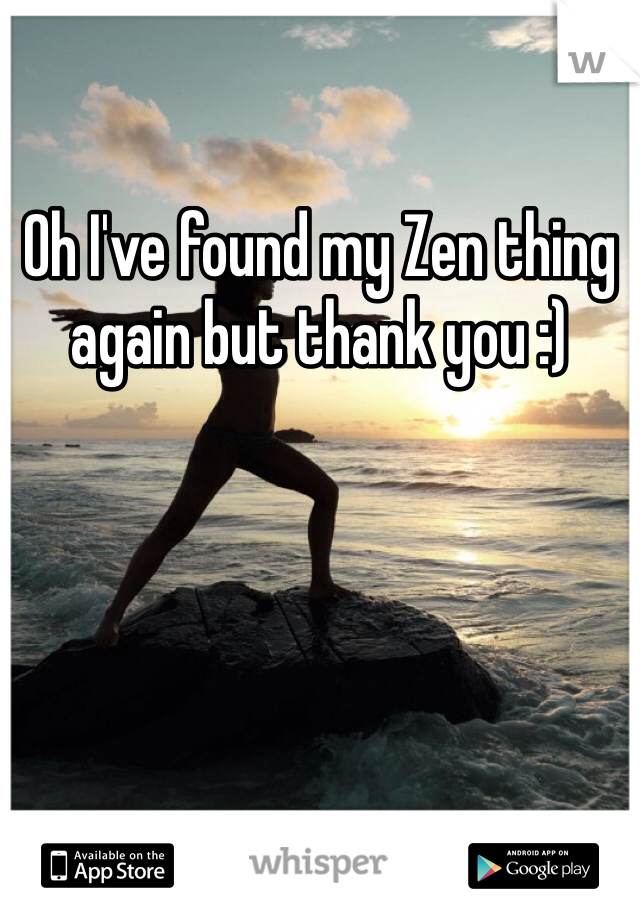 Oh I've found my Zen thing again but thank you :)