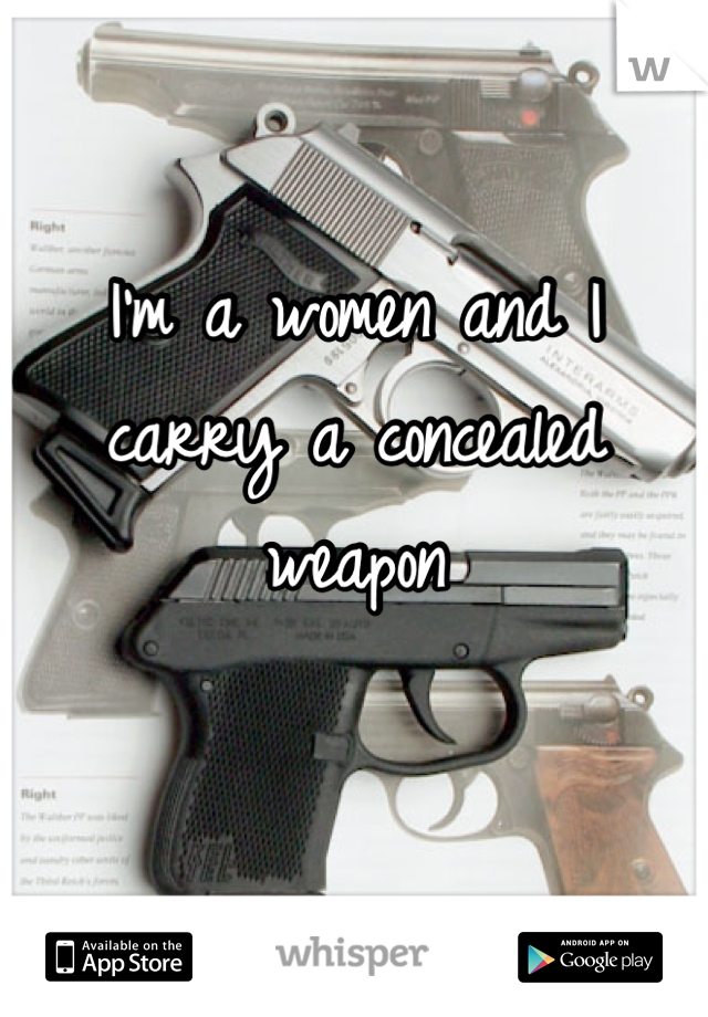 I'm a women and I carry a concealed weapon

