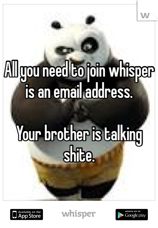 All you need to join whisper is an email address.

Your brother is talking shite.