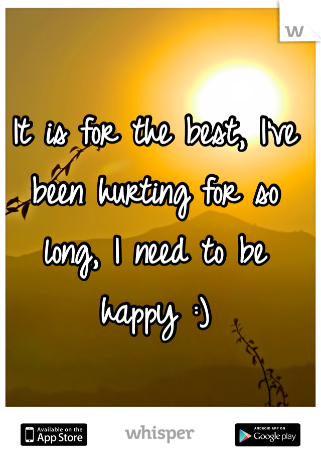 It is for the best, I've been hurting for so long, I need to be happy :) 