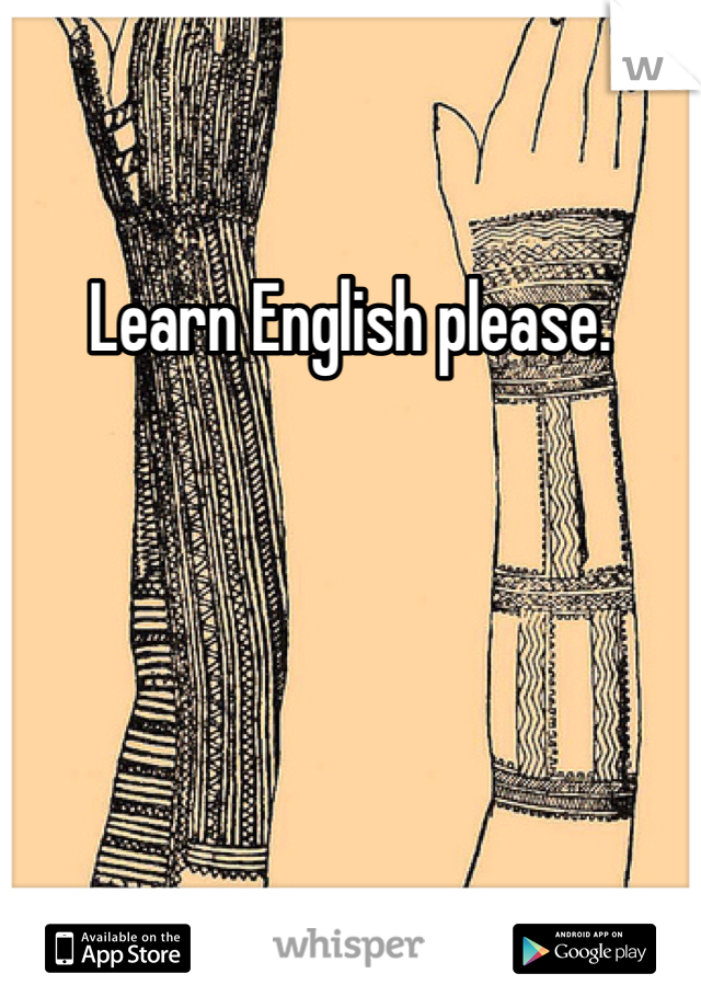 Learn English please. 