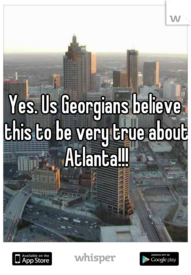 Yes. Us Georgians believe this to be very true about Atlanta!!!